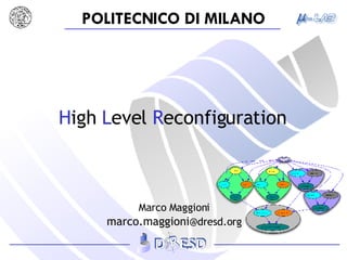 H igh  L evel  R econfiguration Marco Maggioni marco.maggioni @dresd.org 