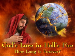 God’s Love in Hell’s FireGod’s Love in Hell’s Fire
How Long is Forever?How Long is Forever?
 
