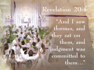 “And I saw
thrones, and
they sat on
them, and
judgment was
committed to
them…”
Revelation 20:4
 