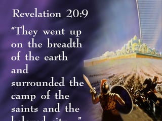 Revelation 20:9
“They went up
on the breadth
of the earth
and
surrounded the
camp of the
saints and the
 