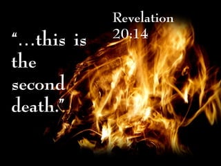 “…this is
the
second
death.”
Revelation
20:14
 
