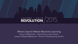 Where Search Meets Machine Learning
Diana Hu @sdianahu — Data Science Lead, Verizon
Joaquin Delgado @joaquind — Director of Engineering, Verizon
 