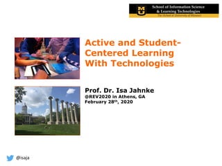 @isaja
Active and Student-
Centered Learning
With Technologies
Prof. Dr. Isa Jahnke
@REV2020 in Athens, GA
February 28th, 2020
 