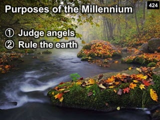 Purposes of the Millennium
424
① Judge angels
② Rule the earth
 