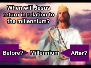 When will Jesus
return in relation to
the millennium?
MillenniumBefore? After?
 