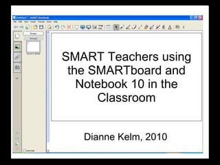 Dianne Kelm, 2010 SMART Teachers using the SMARTboard and Notebook 10 in the Classroom 