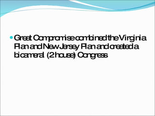 Great Compromise combined the Virginia Plan and New Jersey Plan and created a bicameral (2 house) Congress 