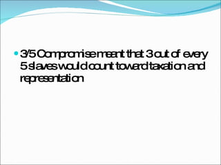 3/5 Compromise meant that 3 out of every 5 slaves would count toward taxation and representation 