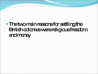 The two main reasons for settling the British colonies were religious freedom and money 