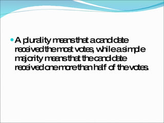 A plurality means that a candidate received the most votes, while a simple majority means that the candidate received one more than half of the votes. 