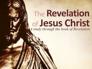 The Revelation
of Jesus ChristA study through the book of Revelation
 
