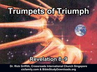 Trumpets of Triumph
Revelation 8–9
Dr. Rick Griffith, Crossroads International Church Singapore
cicfamily.com & BibleStudyDownloads.org
 