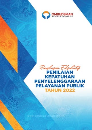 PENILAIAN
KEPATUHAN
PENYELENGGARAAN
PELAYANAN PUBLIK
TAHUN 2022
w w w . o m b u d s m a n . g o . i d
Ringkasan Eksekutif
 