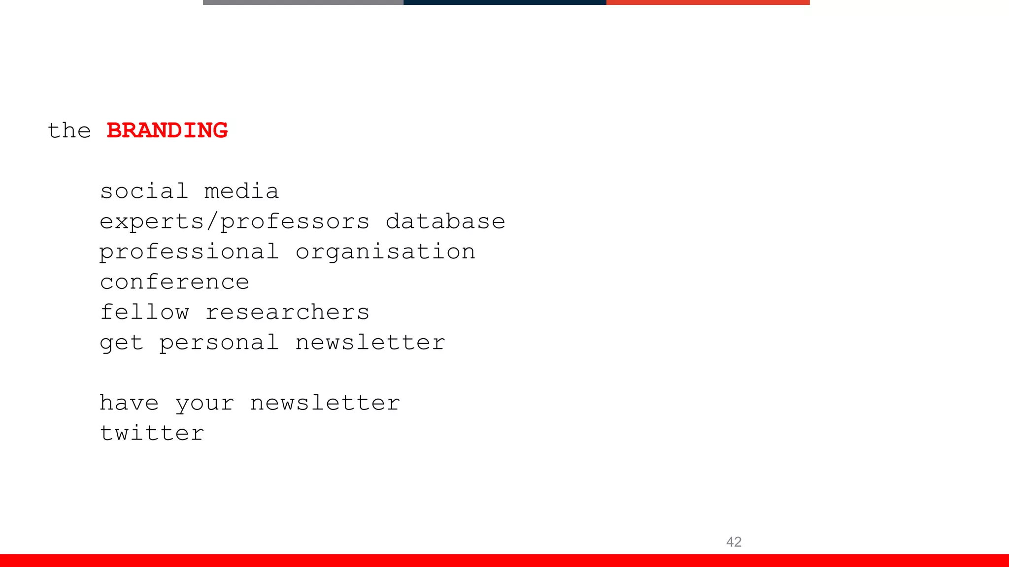42
the BRANDING
social media
experts/professors database
professional organisation
conference
fellow researchers
get personal newsletter
have your newsletter
twitter
 