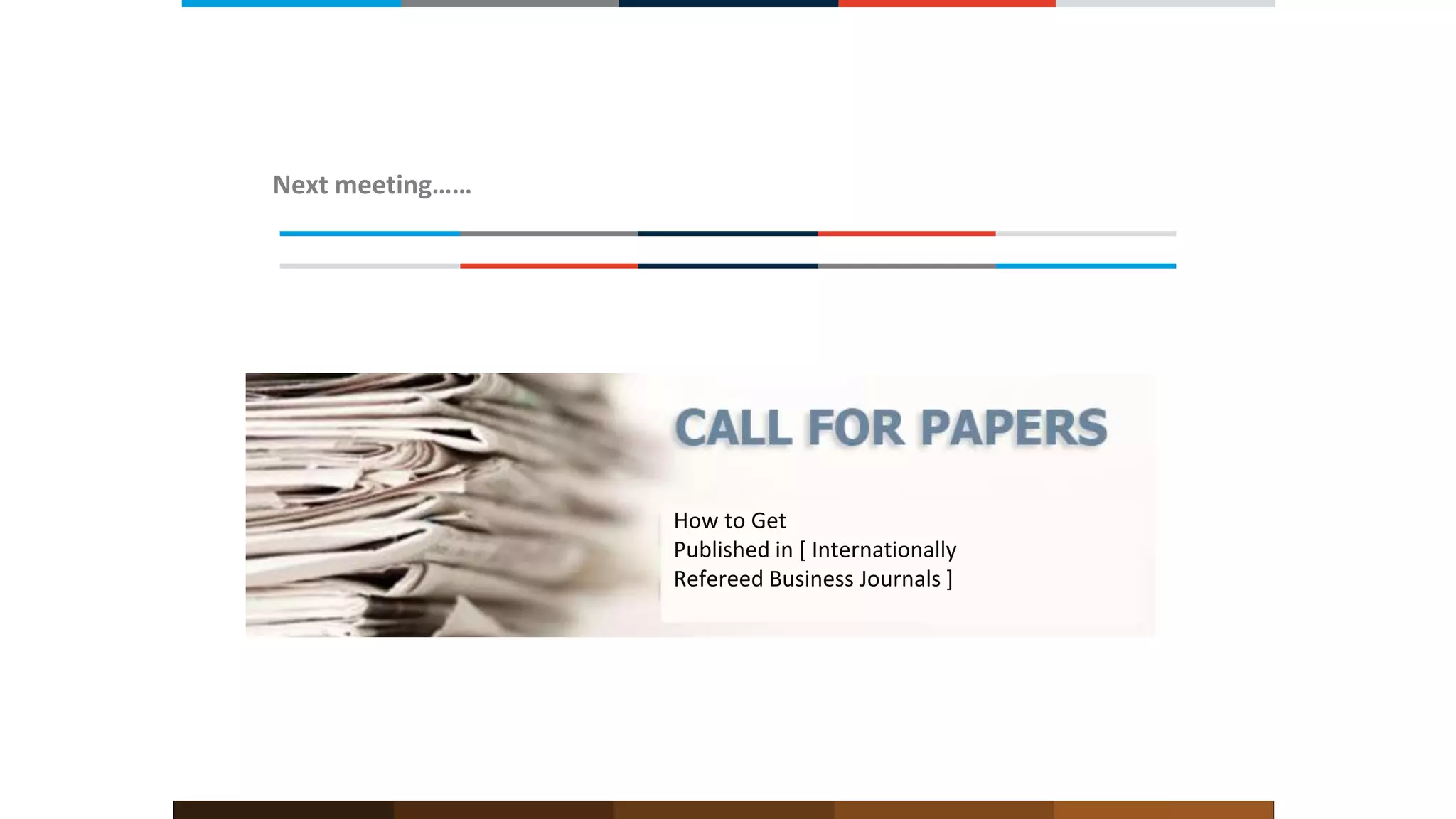 Next meeting……
How to Get
Published in [ Internationally
Refereed Business Journals ]
 