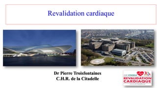 Dr Pierre Troisfontaines
C.H.R. de la Citadelle
Revalidation cardiaque
 