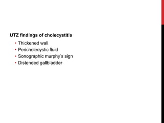 UTZ findings of cholecystitis
• Thickened wall
• Pericholecystic fluid
• Sonographic murphy’s sign
• Distended gallbladder
 