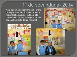  Aquí podemos observar en el 1er Día
de logro, el tema «Forma» , «uso de
material alternativo» , la linea, etc.
donde se incorpora el origami circular
especialmente la danza regional.
 