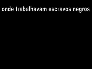 onde trabalhavam escravos negros 