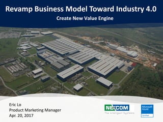 Revamp Business Model Toward Industry 4.0
Create New Value Engine
Eric Lo
Product Marketing Manager
Apr. 20, 2017
 