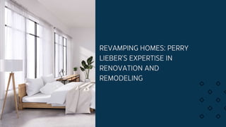 Revamping Homes: Perry Lieber's Expertise in Renovation and Remodeling