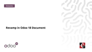 Revamp in Odoo 18 Document
Enterprise
 