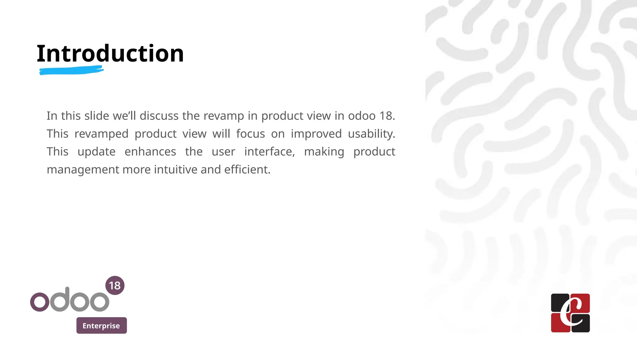Enterprise
Introduction
In this slide we’ll discuss the revamp in product view in odoo 18.
This revamped product view will focus on improved usability.
This update enhances the user interface, making product
management more intuitive and efficient.