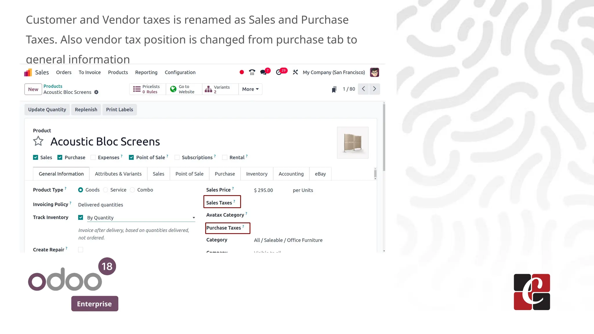 Enterprise
Customer and Vendor taxes is renamed as Sales and Purchase
Taxes. Also vendor tax position is changed from purchase tab to
general information
C