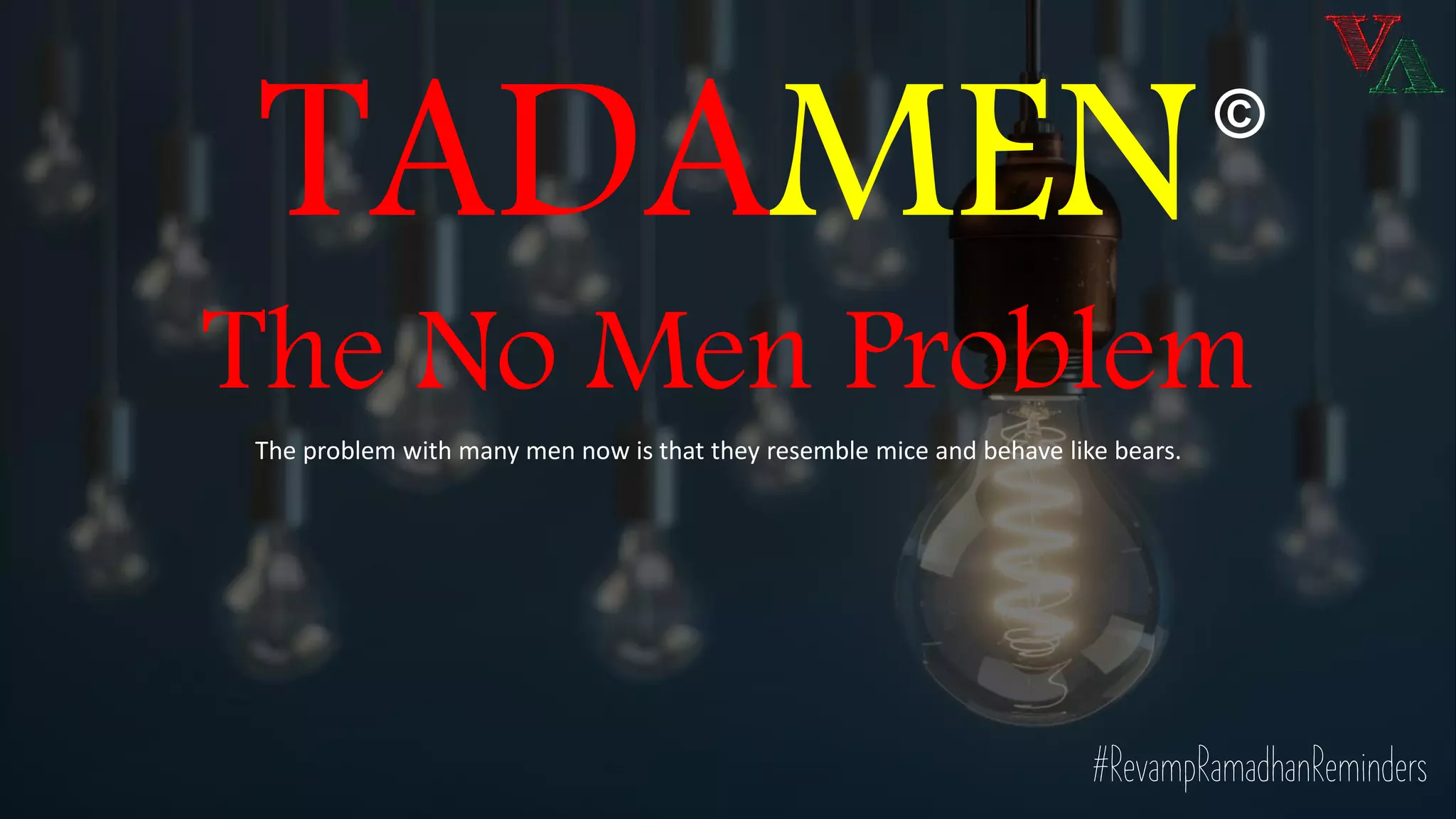 TADAMEN©
The No Men Problem
The problem with many men now is that they resemble mice and behave like bears.
#RevampRamadhanReminders
 