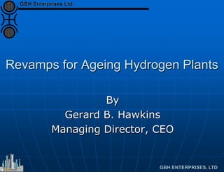 Revamps for Ageing Hydrogen Plants
By
Gerard B. Hawkins
Managing Director, CEO
 