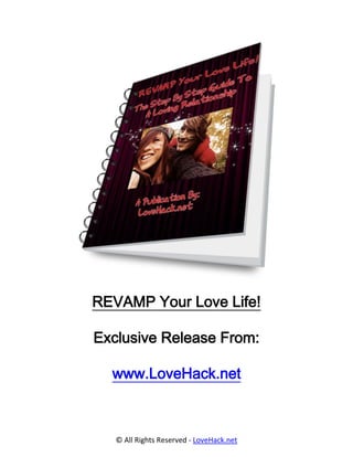 REVAMP Your Love Life!

Exclusive Release From:

  www.LoveHack.net



   © All Rights Reserved - LoveHack.net
 