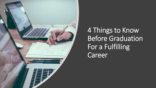 4 Things to Know
Before Graduation
For a Fulfilling
Career
 