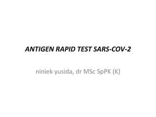 ANTIGEN RAPID TEST SARS-COV-2
niniek yusida, dr MSc SpPK (K)
 