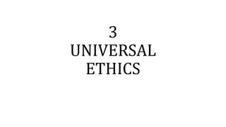 3
UNIVERSAL
ETHICS
 