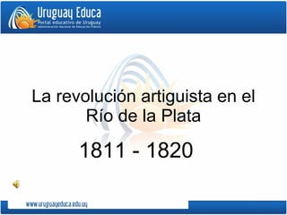 La revolución artiguista en el Río de la Plata 1811 - 1820 