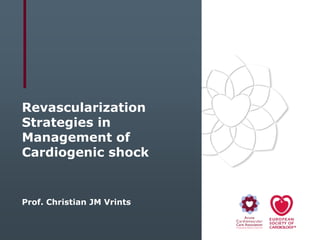 Revascularization
Strategies in
Management of
Cardiogenic shock
Prof. Christian JM Vrints
 