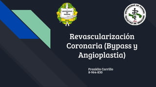 Revascularización
Coronaria (Bypass y
Angioplastia)
Franklin Carrillo
8-964-830
 