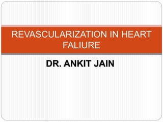 DR. ANKIT JAIN
REVASCULARIZATION IN HEART
FALIURE
 