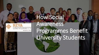 How Social
Awareness
Programmes Benefit
University Students
 