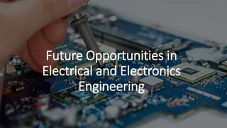 Future Opportunities in
Electrical and Electronics
Engineering
 