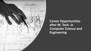 Career Opportunities
after M. Tech. in
Computer Science and
Engineering
 