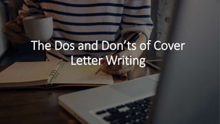 The Dos and Don’ts of Cover
Letter Writing
 