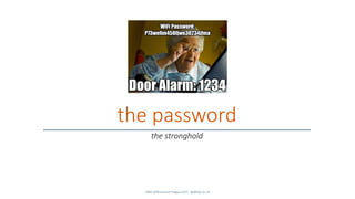 SANS DFIR Summit Prague 2015 - @dfirfpi on 33
the password
the stronghold
 