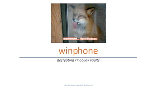 SANS DFIR Summit Prague 2015 - @dfirfpi on 52
winphone
decrypting «mobile» vaults
 