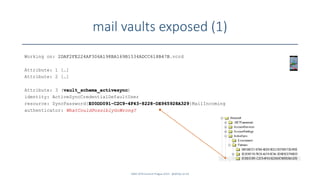 mail vaults exposed (1)
SANS DFIR Summit Prague 2015 - @dfirfpi on 62
Working on: 2DAF2FE224AF306A198BA169B1534ADCC618B47B.vcrd
Attribute: 1 […]
Attribute: 2 […]
Attribute: 3 (vault_schema_activesync)
identity: ActiveSyncCredentialDefaultUser
resource: SyncPassword{E00DD091-C2C9-4F43-8228-DE965928A329}MailIncoming
authenticator: WhatCouldPossiblyGoWrong?
 