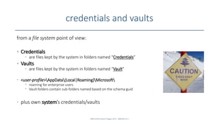 credentials and vaults
SANS DFIR Summit Prague 2015 - @dfirfpi on 7
from a file system point of view:
• Credentials
• are files kept by the system in folders named “Credentials”
• Vaults
• are files kept by the system in folders named “Vault”
• <user-profile>AppData(Local|Roaming)Microsoft
• roaming for enterprise users
• Vault folders contain sub-folders named based on the schema guid
• plus own system’s credentials/vaults
 