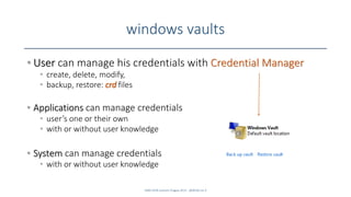 windows vaults
• User can manage his credentials with Credential Manager
• create, delete, modify,
• backup, restore: crd ...