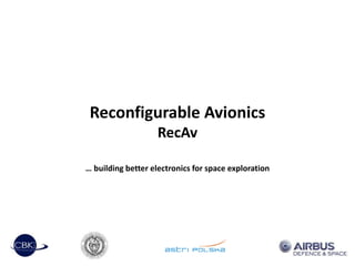 Reconfigurable Avionics
RecAv
… building better electronics for space exploration
 