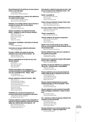 62
educação
ambiental
de
revista brasileira
Desenvolvimento local: Um desafio para os jovens egressos
de efas no semi-árido baiano
Erismar Novaes Rocha
Ludmila Oliveira Holanda Cavalcante
Intervenção pedagógica para o estudo do meio ambiente em
uma unidade escolar de argoim
Francisco Antonio Rodrigues Setúval
Marco Antonio Leandro Barzano
Brinquedos, uma tecnologia autônoma capaz de favorecer a
percepção de crianças sobre seu meio ambiente
Gilberto M.M. Santos
Carlos César Uchôa de Lima
Histórias em quadrinhos, uma importante ferramenta
didático – pedagógica em ações de educação ambiental
Gilberto M.M. Santos
Carlos César Uchôa de Lima
Robérico Celso Gomes
David Silva
Thiago Lins da Silva
Conceituações, metodologias e intervenções em educação
ambiental
Girlene Chagas Bulhões
Construindo uma educação ambiental transformadora
Girlene Chagas Bulhões
Da utopia à realidade: Uma proposta de educação
ambiental em uma escola de Feira de Santana – BA
Isabela de Oliveira Freitas
Alessandra Alexandre Freixo
Saberes transdisciplinares do cerrado: Seu meco como
educador ambiental
Letícia Aguiar
Othon Henry Leonardos
Altair Sales Barbosa
Paulo Souza Neto
Princípios agroecológicos como estratégia para a
construção participativa da sustentabilidade: Estudo de
caso com a comunidade do Piau – Valença – Bahia
Letícia Albuquerque
Luís Antonio Ferraro Junior
Educação ambiental nas escolas de Caravelas – Bahia
Silvio de Souza Jr
Daniella Gonçalves Rodrigues
Lígia Emilia Penalva de Oliveira
Fernanda Abreu Marcacci
Lucian José de Lacerda Interaminense
Renato Sena Paixão
Ataíde Ferreira Barbosa
Fábio Conceição Fontes
Contribuindo para o processo de construção de um
movimento societal através do planejamento educacional
Ludmila Oliveira Holanda Cavalcante
Luiz Antônio Ferraro Júnior
A educação ambiental no contexto da bacia hidrográfica: O
programa de educação ambiental e comunicação social das
regiões alta e média da Bacia do Rio Itapicruru – BA
Maria Thaís Menezes Freire
Maria do Carmo Nunes Pereira
Luzinaldo Araújo Passos Jr
Ação educativa e cultural de conservação da escola – Bem
me quer do programa Pronto Atendimento Escolar – PAE
Maria Elizabeth Nascimento Vieira
Quando a comunidade faz
Maria Inês Meira Santos Brito
Norton Rodrigo
Eduardo Lima Vasconcelos
Projeto de Educação Ambiental: Conquista: Ontem e Hoje
Maria Inês Meira Santos Britom
Maria Cláudia Meira Santos Barros
Das Lendas a História: A Busca da Identidade de um Povo
Maria Inês Meira Santos Brito
Othon Henry Leonardos
"Quando a comunidade faz"
Maria Inês Meira Santos Brito
"Educação ambiental: Uma questão de compromisso"
Maria Inês Meira Santos Brito
Norton Rodrigo
Eduardo Vasconcelos
Agenda 21 local: Um fator gerador de ação e reflexão
frente aos recursos hídricos no distrito de Monfim de Feira,
Feira de Santana, Bahia
Maria da Conceição Lago Carneiro
Educação ambiental: Um novo olhar para as questões do
lixo no distrito do Bravo-Bahia
Millena Campos Carvalho
Sandra Maria Furiam Dias
Sistematização de experiências do projeto reflorar/gambá:
Parceria, apoio e colaboração
Márcia Luzia Cardoso Neves
Experiência em educação ambiental com a população do
Vale do Paty – Etnoconservação e sustentabilidade
Ofélia de Castro Maia
Luiz Antonio Ferraro Júnior
Educação ambiental no processo de gerenciamento dos
resíduos sólidos gerados no ambiente de uma feira livre
Ozineide Silva Gusmão
Luciano Mendes Souza Vaz
Leonardo Simões Azevedo
Bergson Neiva Costa
Educação ambiental: Implementação de uma gestão
ambiental participativa na Vila de Garapuá/BA – Brasil
Patrícia Bahia da Silva
Sueli Almuiña Holmer Silva
Educação ambiental na escola municipal de Garapuá/BA:
Práticas pedagógicas participativas e resgate da cultura
local
Patrícia Bahia da Silva
Sueli Almuiña Holmer Silva
Arte – educação no contexto da educação ambiental: Uma
experiência na Vila de Garapuá/BA
Patrícia Bahia da Silva
Sueli Almuiña Holmer Silva
Anderson dos Santos Paiva
Eriel de Araújo Santos
Educação ambiental na zona rural dos municípios de mais
baixo IDH do estado – Projeto Viver Melhor Rural
Ricardo Azevedo Duarte
 
