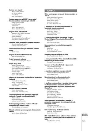 66
educação
ambiental
de
revista brasileira
Cariacica terra da gente
Marcia Cristina Mazocco
Luz Marina de Souza
Cecilia Fasolo
Hélio Júnior Sepulcre
Pesquisa colaborativa na E.E.E.F “Princesa Isabel”:
Construindo saberes sobre educação ambiental
Kellen Christina Santana
José De Almeida
João Soares
Gláucia Farias Marchiori
Marcos da Cunha Teixeira
Programa Vitória Reduz e Recicla
Aleksandra Mary Velasco Henriques
Gerusa Bueno Rocha
Ricardo Rios Régis
Maria Aparecida dos Santos Chiesa
Yedo Alberto de Menezes Freire
Caminhada guiada no Parque da Fazendinha – Vitória/ES
Maria Carolina Colnago Delboni
Andressa Lemos Fernandes
Saberes e fazeres da educação ambiental no cotidiano
escolar
Martha Tristão
Programa de Educação Ambiental da CST
Pedro Sergio Bicudo Filho
Projeto Saneamento Ambiental
Priscila Laurentino Gonçalves Merçon
Projeto Abraço Verde
Bagno Ferreira da Rocha
Carmem Margareth Pereira Valdetaro
Eduardo Batista Pedrosa de Vitória-ES
Marly de Oliveira Bonelli
Presiolino Ramos
Renata Lyrio Roseira
Rosana de Paula Martins
Em busca do fortalecimento da Rede Capixaba de Educação
Ambiental
Roberta Cordeiro Fassarella
Martha Tristão Ferreira
Ana Beatriz de Carvalho Passos
Soler Gonzalez
Educação ambiental e cidadania
Viviane Maciel da Silva
Renata de Sá Osborne da Costa
Trilhas interpretativas como instrumento de educação
ambiental – Parque da Fonte Grande/Vitória/ES
Wilson de Souza
Adriano Barbosa Freitas
Andressa Lemos Fernandes
Práticas padagógicas/saberes escolares: Reflexo do
desencontro entre natureza e cultura
Maria das Graças Ferreira Lobino
Educação ambiental e processos grupais: Um encontro de
valor(es)
Patricia Silveira da Silva Trazzi
GOIÁS
Efeitos da antropização em nascente fluvial no município de
Jataí-GO
Angela Maria Sousa Fernandes
Keny Alessana Sousa Rocha
Ismael Martins Pereira
Lorena Ferreira Prado
Dr. Samuel Mariano da Silva
A importância das oficinas de reaproveitamento na
formação de educadores ambientais
Aurélia Garcia Cavalcante
Mayra Vieira Teixeira
Josana de Castro Peixoto
Estela Mares Stival
A extenção como atividade integradora do Curso de
Ciências Biológicas à Comunidade do Sudoeste Goiano
Bruno Costa
Luzia Francisca de Souza
Educação ambiental no ensino básico e o papel do
professor
Bruno Costa
Renata Silva do Prado
Elci Ferreira Mendes Piochon
Unidade de conservação federais em Goiás
Divina Paula Batista de Oliveira
A educaçao ambiental na 1ª fase do ensino fundamental da
rede municipal de ensino de Goiânia
Domingos Ferreira de Medeiros
Faça como Eu! Descubra o Rio Verde e Apaixone-se!
Edelcarmen Maria Forselius
Inês Campos Mendonça Martins
A importância da prática na educação ambiental
Estevao Julio Walburga Keglevich de Buzin
Ivonete Maria Parreira
Educação ambiental na alimentação alternativa
Estevao Julio Walburga Keglevich de Buzin
Ivonete Maria Parreira
O desafio em construir, afirmar e consolidar direitos sociais
via educação ambiental no municipio de Goiânia – Uma
reflexão interdisciplinar no processo de preservação do
Planeta Terra
Eliana de Andrade S. Tavares
Eva Candida da Costa
Eduardo Guimarães Dutra
Jonicio Alves de A. Moraes
Roseny Ferreira Bastos
Williane Solidonio de A. Moraes
Educação ambiental no ensino médio – realidades e
perspectivas dos professores das escolas particulares do
município de Goiânia
Fabiana Melo Rodrigues
Profa. Dra. Agustina Rosa Echeverría
Horta escolar: Espaço de educação ambiental
Gislene M. Avelar Guimarães
Marise Pereira Alves
FICA – Festival Internacional de Cinema e Video Ambiental
na produção e disseminação da conciência ambiental em
Goiás
Gracielly Cristina Carneiro
 